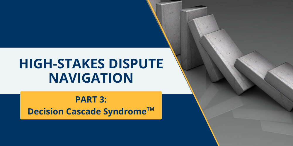 Decision Cascade Syndrome™: How High-Stakes Dispute Navigation Stops the Downward Spiral