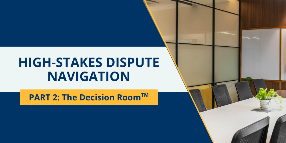 The Decision Room™: How High-Stakes Dispute Navigation Keeps Clients in Control